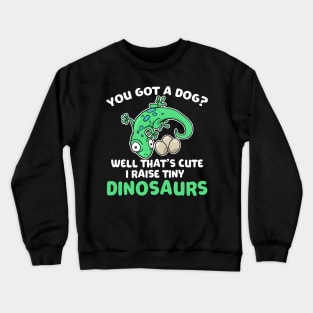 Lizard Gift You Got a Dog? Cute I Raise Tiny Dinos Crewneck Sweatshirt